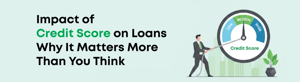 Impact of Credit Score on Loans: Why It Matters More Than You Think